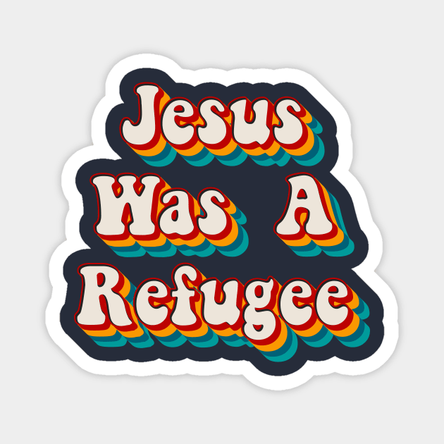 Jesus Was A Refuge Magnet by n23tees