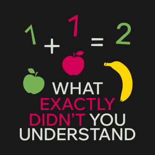 What exactly didn’t you understand? T-Shirt