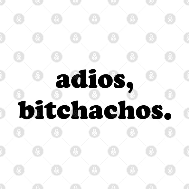 Adios, Bitchachos v2 by Emma