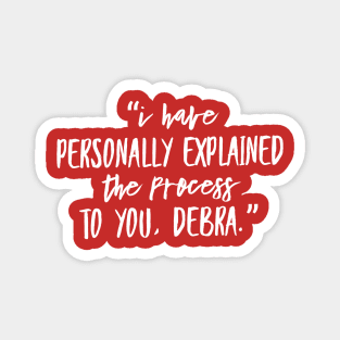 “I have personally explained the process to you, Debra.” Magnet