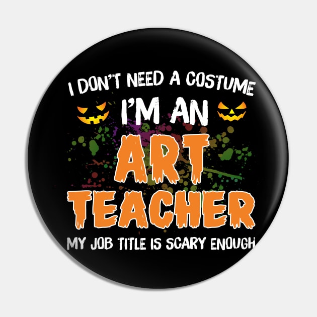 I_m An Art Teacher My Job Title Is Scary Costume Shirt Pin by Terryeare