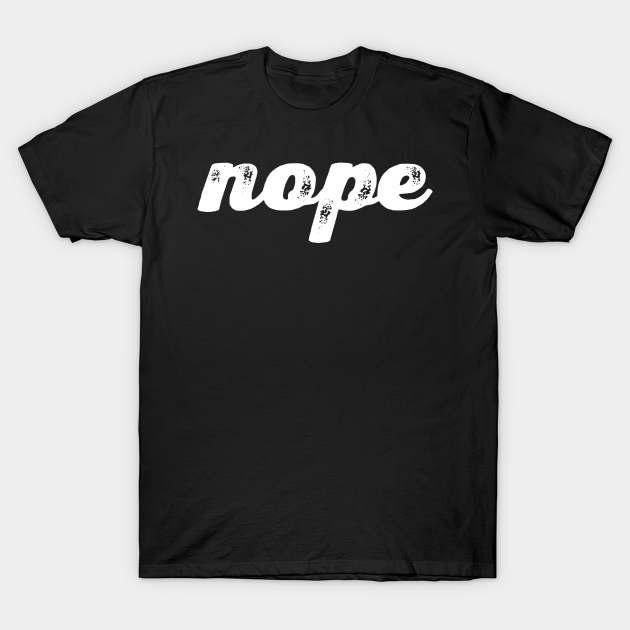 Nope simple distressed design - Nope - T-Shirt
