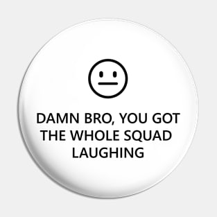 You Got The Whole Squad Laughing Pin