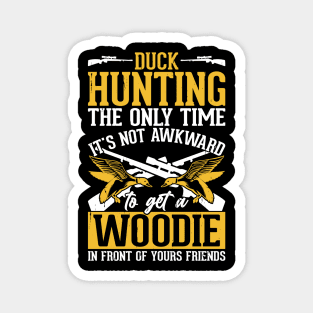 Duck Hunting The Only Time It's Not Awkward To Get A Woodie In Front Of Yours Friends T shirt For Women Magnet