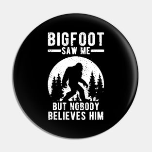 Bigfoot Saw Me But Nobody Believes Him Gift Pin