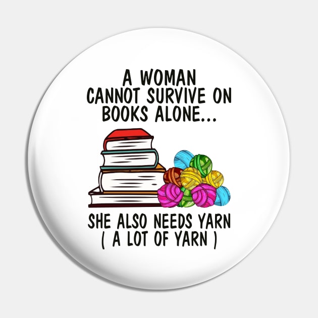 A Woman Cannot Survive On Books Alone She Also Needs Yarn A Lot Of Yarn Shirt Pin by Bruna Clothing