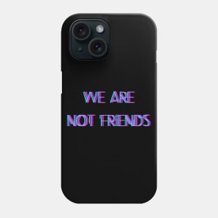 we are not friend Phone Case