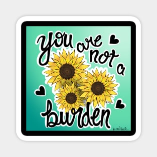 Sunflower you are not a burden Magnet