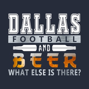 Dallas Football and Beer What Else Is There Funny T-Shirt