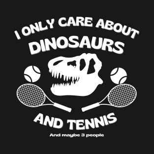 I only care about dinosaurs, tennis, and maybe 3 people. T-Shirt