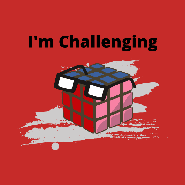 Rubiks Cube Saying, I am challenging! by Sura