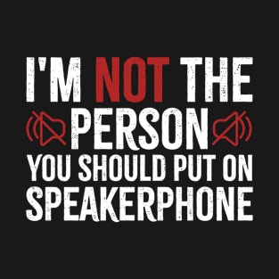 I'm Not The Person You Should Put On Speakerphone T-Shirt