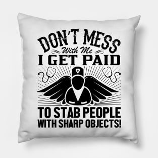 Don't mess with me I get paid to stab people with sharp objects Pillow