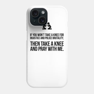 If You Won't Take A Knee, Then Pray With Me Phone Case