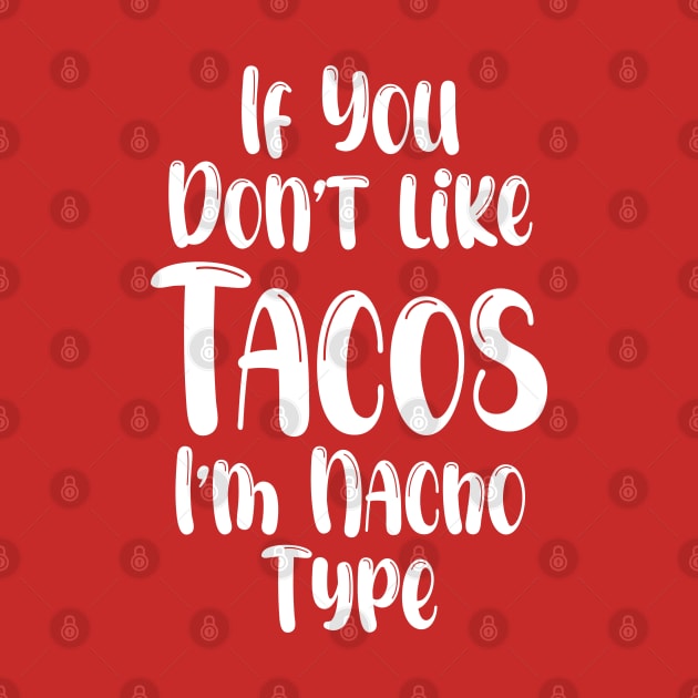 If You Don't Like Tacos I'm Nacho Type,Funny Nacho Gift by chidadesign