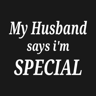 Funny My Husband Says I'm Special T-Shirt
