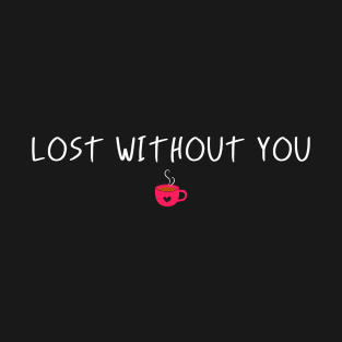 lost without you T-Shirt