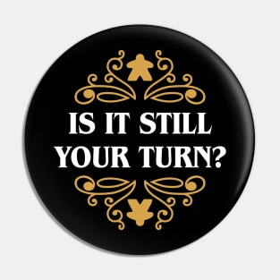 Is it Still Your Turn Funny Board Games Quotes Pin