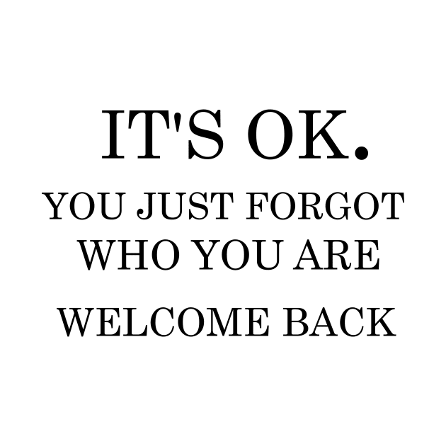 It's ok you just forgot who you are welcome back by T-shirtlifestyle