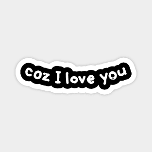 Coz I Love You Magnet