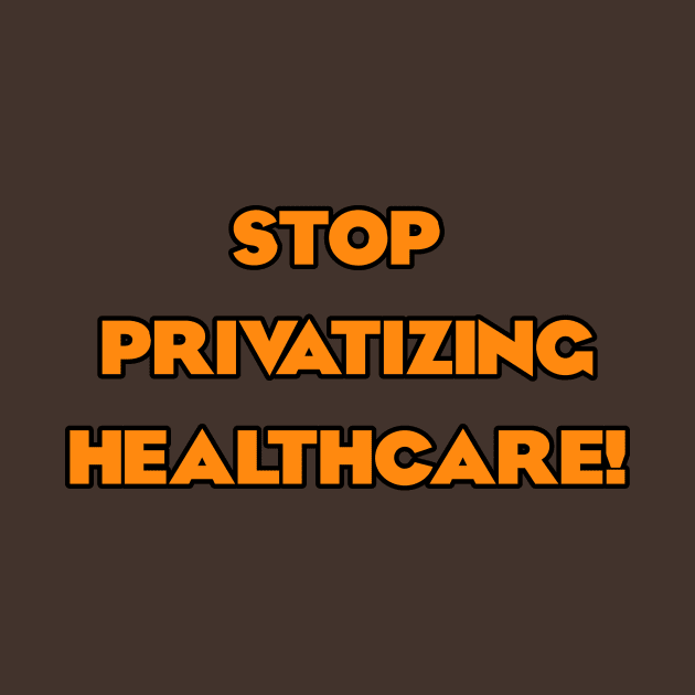 Stop Privatizing Healthcare! by Dirty Leftist