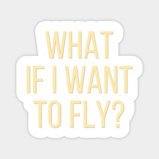 What If I Want To Fly - Life Quotes Magnet