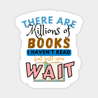 There are millions of books I haven't read but just you wait Magnet