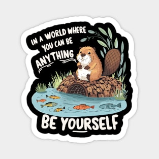 In A World Where You Can Be Anything Be Yourself Beaver Design Magnet