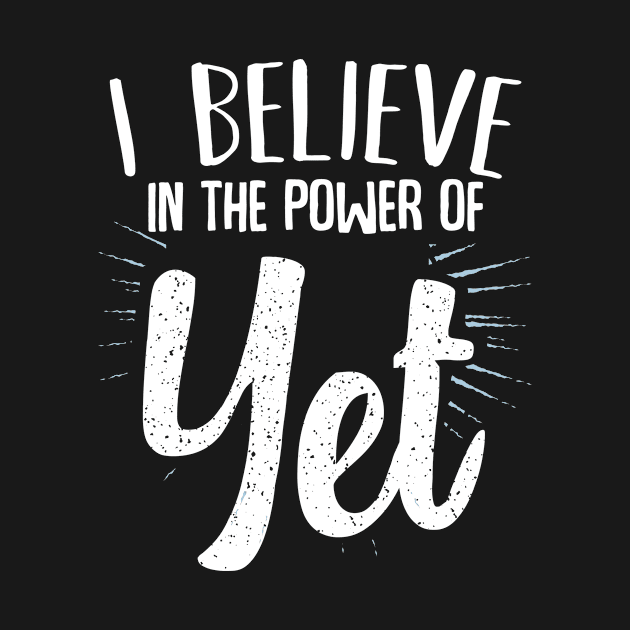 I Believe In The Power Of Yet Growth Mindset by Funnyawesomedesigns