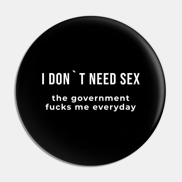 I Don`t Need Sex, The Government Fucks Me Everyday Pin by Express YRSLF