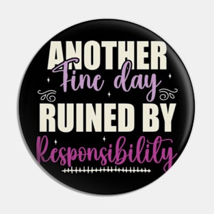 Another Fine Day Ruined By Responsibility Pin