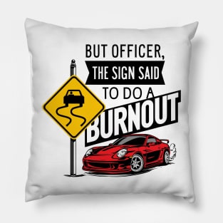 But officer the sign said to do a burnout six Pillow