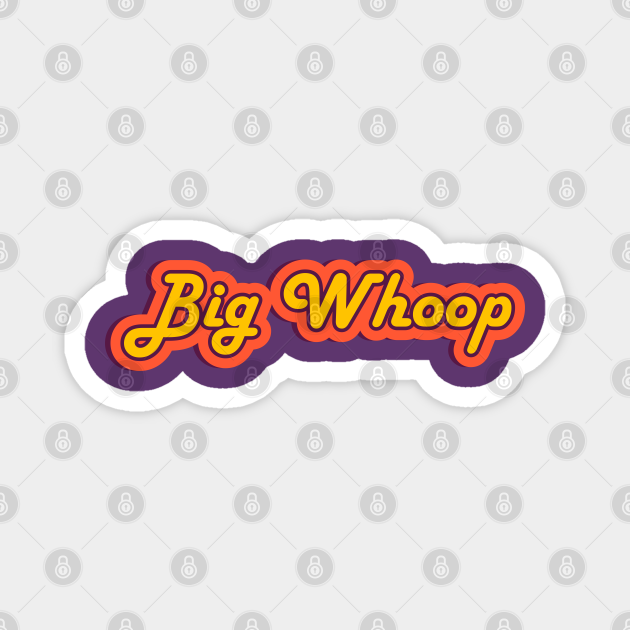 Big Whoop Retro Text, Colorful 80s Slang Big Whoop TeePublic
