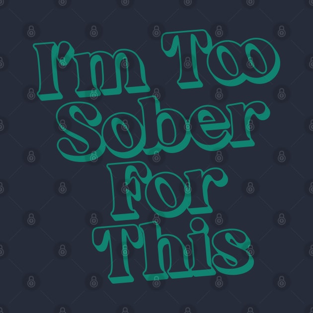 I'm Too Sober For This by Trendsdk