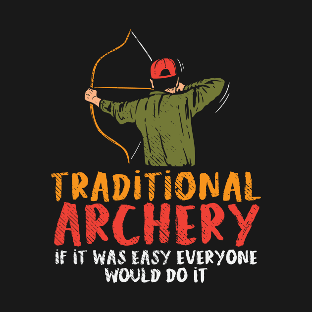 Traditional Archery If It Was Easy Everyone Would Do It by maxcode