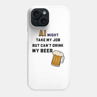 AI Might Take My Job But Can't Drink My Beer Phone Case
