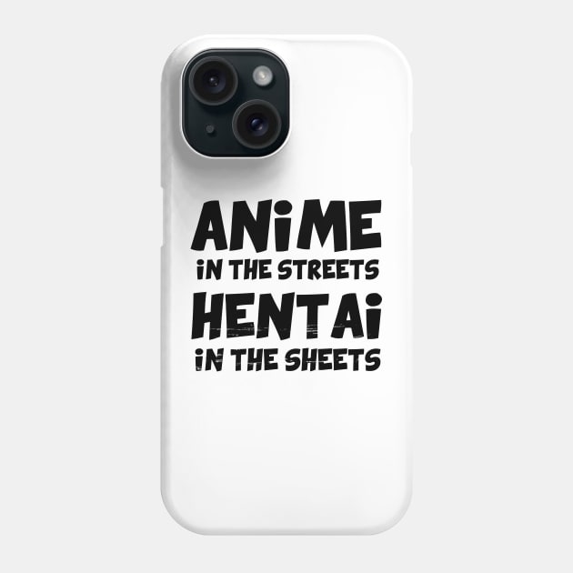 Anime in the streets Hentai in the sheets - black text Phone Case by YiannisTees