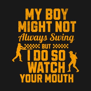 My boy might not always swing but I do so watch your mouth T-Shirt