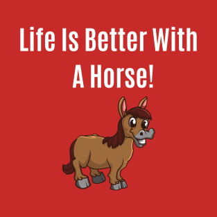 Funny Quote Life Is Better With A Horse T-Shirt