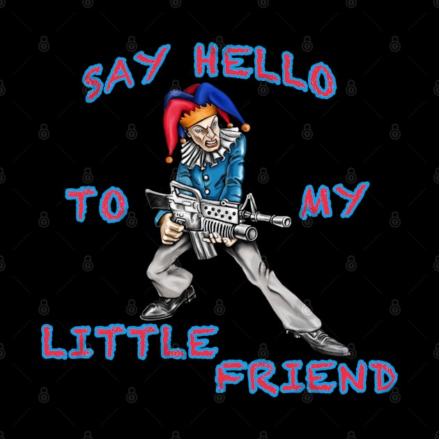 Say Hello To My Little Friend by Dysfunctional Tee Shop