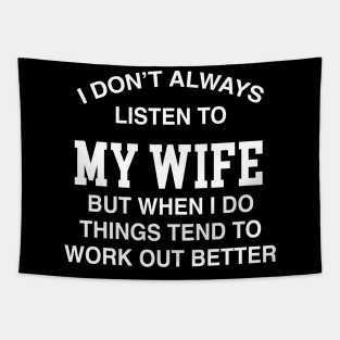 I DON'T ALWAYS LISTEN TO MY WIFE BUT WHEN I DO THINGS TEND TO WORK OUT BETTER Tapestry