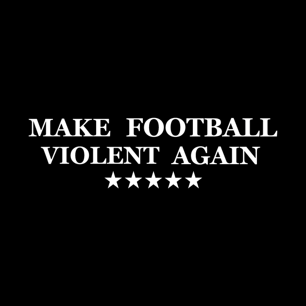 Make Football Violent Again by CASH Clothing