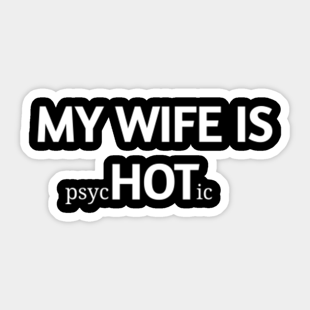 My Wife Is Psychotic Hot Wife Birthday Gift Ideas Sticker Teepublic Uk