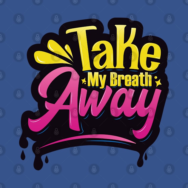 Take My Breath Away Typography by kindacoolbutnotreally