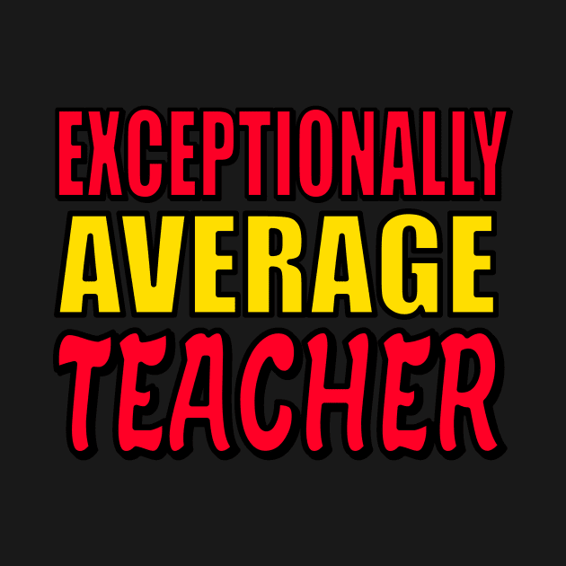 Exceptionally Average Teacher Funny Teaching Quote by ChrisWilson