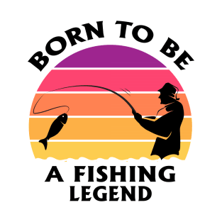 Born To Be A Fishing Legend Fisherman Dad Quote T-Shirt