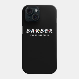 Barber I'll Be There for You Phone Case