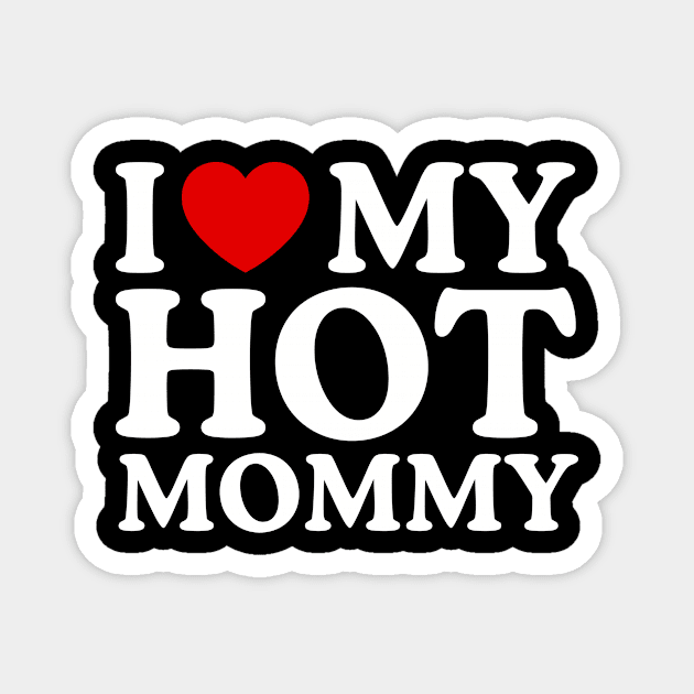 I LOVE MY HOT MOMMY Magnet by WeLoveLove