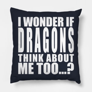 I wonder if dragons think about me too Pillow