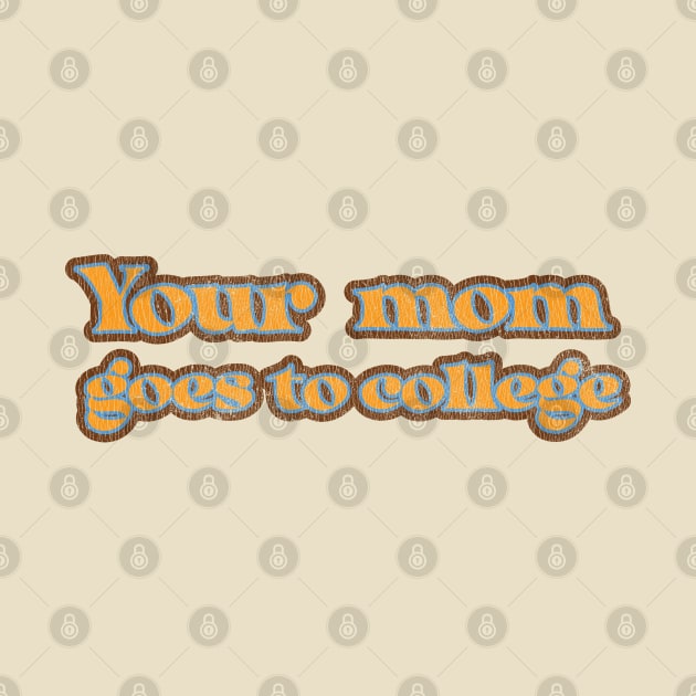 Your mom goes to college by Nate's World of Tees